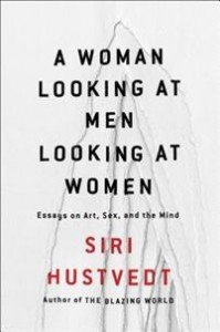 Siri Hustvedt: A Woman Looking at Men Looking at Women: Essays on Art, Sex, and the Mind