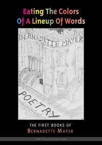 Bernadette Mayer: Eating the Colors of a Lineup of Words