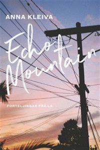 Anna Kleiva: Echo Mountain: forteljingar frå L.A. 