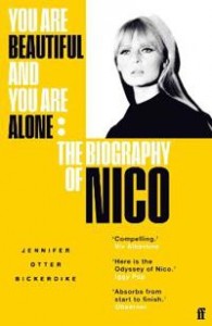 Jennifer Otter Bickerdike: You Are Beautiful and You Are Alone: The Biography of Nico