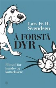 Lars Fr. H. Svendsen: Å forstå dyr; filosofi for hunde- og katteelskere 