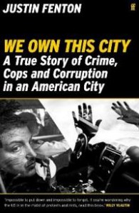 Justin Fenton: We Own This City: A True Story of Crime, Cops and Corruption in an American City