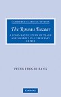 Peter Fibiger Bang: The Roman Bazaar: A Comparative Study of Trade and Markets in a Tributary Empire