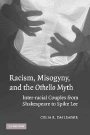 Celia R. Daileader: Racism, Misogyny, and the Othello Myth: Inter-racial Couples from Shakespeare to Spike Lee
