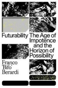 Franco Berardi: Futurability: The age of impotence and the horizon of possibility 
