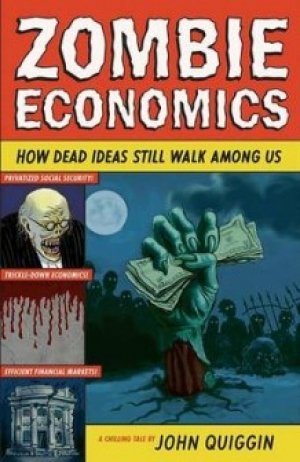 John Quiggin: Zombie Economics