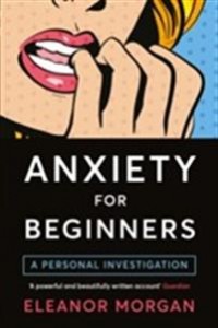 Eleanor Morgan: Anxiety for beginners - a personal investigation 