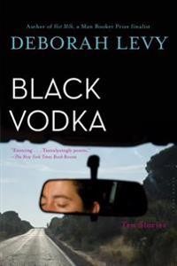 Deborah Levy: Black Vodka: Ten Stories