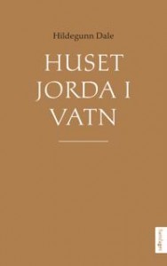 Hildegunn Dale: Huset jorda i vatn