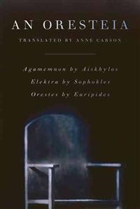  Aiskhylos,  Sophokles,  Euripides, Anne Carson: An Oresteia (Agamemnon, Elektra, Orestes)