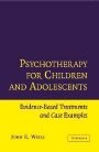 John R. Weisz: Psychotherapy for Children and Adolescents: Evidence-Based Treatments and Case Examples