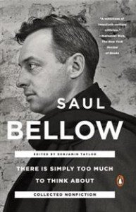 Saul Bellow:  There Is Simply Too Much to Think About 