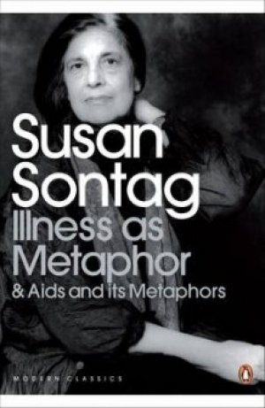 Susan Sontag: Illness as Metaphor and AIDS and Its Metaphors: AND AIDS and Its Metaphors