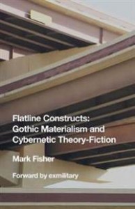 Mark Fisher: Flatline Constructs: Gothic Materialism and Cybernetic Theory-Fiction