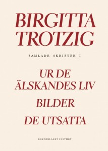 Birgitta Trotzig: Samlade skrifter 1. Ur de älskandes liv ; BIlder ; De utsatta