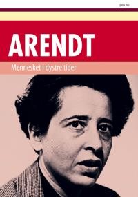 Hannah Arendt: Mennesket i dystre tider