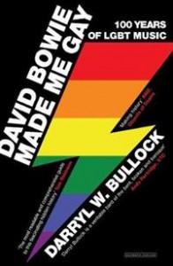 Darryl W. Bullock: David Bowie Made Me Gay: 100 years of lgbt music