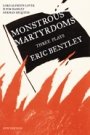 Eric Bentley: Monstrous Martyrdoms: Three Plays