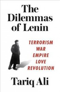 Tariq Ali: The Dilemmas of Lenin: Terrorism, War, Empire, Love, Revolution 