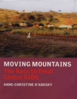 Anne-Christine D´Adesky: Moving Mountains: The Race to Treat Global AIDS