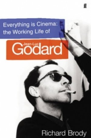 Richard Brody: Everything is Cinema: The Working Life of Jean-Luc Godard