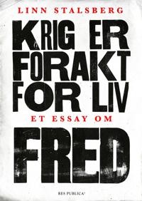 Linn Stalsberg: Krig er forakt for liv: Et essay om fred