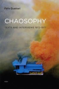 Félix Guattari: Chaosophy: Texts and Interviews 1972-1977 