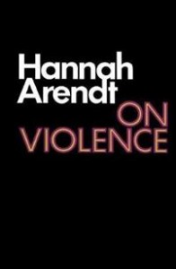 Hannah Arendt: On Violence