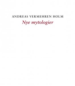 Andreas Vermehren Holm: Nye mytologier