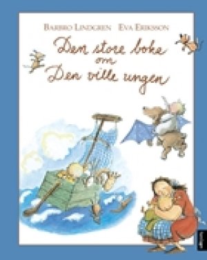 Eva Eriksson og Barbro Lindgren: Den store boka om den ville ungen