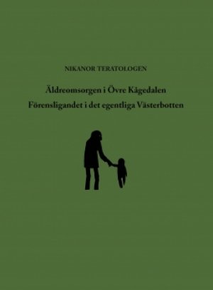 Nikanor Teratologen: Äldreomsorgen i Övre Kågedalen & Förensligandet i det egentliga Västerbotten