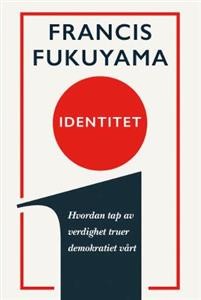 Francis Fukuyama: Identitet: Hvordan tap av verdighet truer demokratiet vårt
