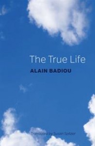 Alain Badiou: The True Life  