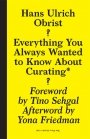 Hans Ulrich Obrist: Everything You Always Wanted to Know About Curating: But Were Afraid to Ask