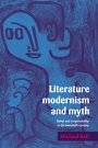 Michael Bell: Literature, Modernism and Myth: Belief and Responsibility in the Twentieth Century