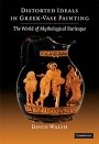 David Walsh: Distorted Ideals in Greek Vase-Painting: The World of Mythological Burlesque