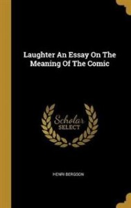 Henri Bergson: Laughter an essay on the meaning of the comic 