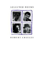 Robert Creeley: Selected Poems of Robert Creeley 