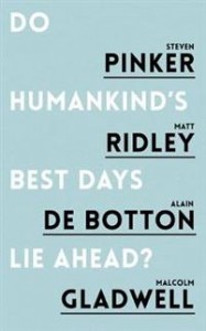 Alain de Botton, Steven Pinker, Malcolm Gladwell, Matt Ridley: Do Humankind’s Best Days Lie Ahead?