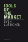 Sven Lütticken: Idols of the Market: Modern Iconoclasm and the Fundamentalist Spectacle