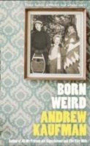 Andrew Kaufman: BORN WEIRD Their family is weird, but whose isn´t?