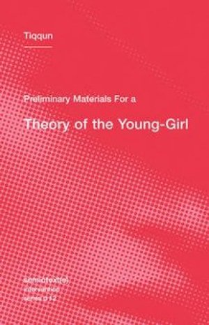  Tiqqun: Preliminary Materials for a Theory of the Young-Girl