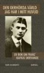 Omslag: Den oerhörda värld jag har i mitt huvud: en bok om Franz Kafkas skrivande