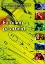 Omslag: Familien på arbeid: om å skape sammenheng mellom arbeidsliv og familieliv
