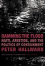 Omslag: Damming the Flood: Haiti, Aristide, and the Politics of Containment