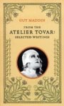 Omslag: From the Atelier Tovar: Selected Writings of Guy Maddin