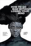 Omslag: How to Go Mad without Losing Your Mind: Madness and Black Radical Creativity