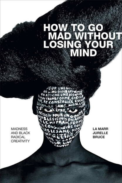Omslag: How to Go Mad without Losing Your Mind: Madness and Black Radical Creativity