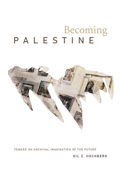 Omslag: Becoming Palestine: Toward an Archival Imagination of the Future