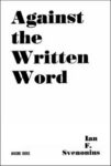 Omslag: Against the Written Word: Toward a Universal Illiteracy